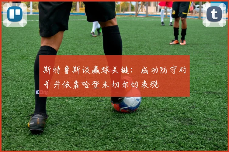 斯特鲁斯谈赢球关键：成功防守对手并依靠哈登米切尔的表现